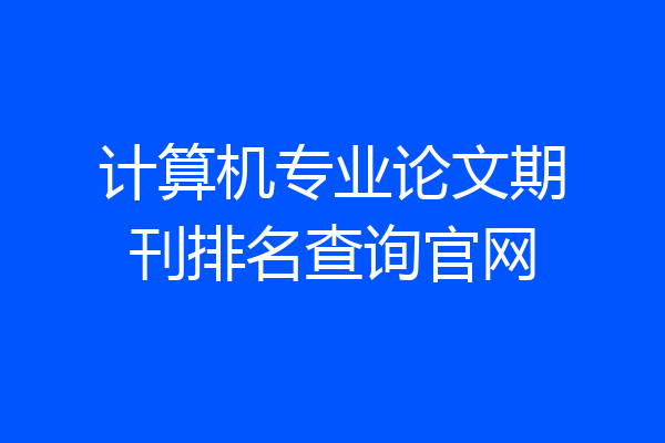 计算机专业论文期刊排名查询官网
