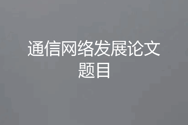 通信网络发展论文题目