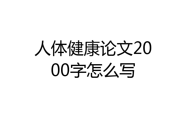 人体健康论文2000字怎么写