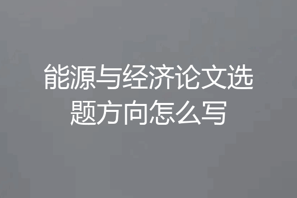能源与经济论文选题方向怎么写