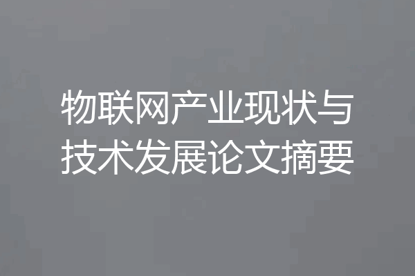 物联网产业现状与技术发展论文摘要