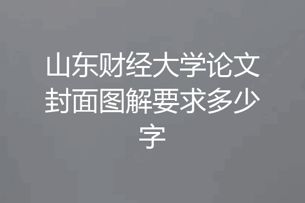 山东财经大学论文封面图解要求多少字