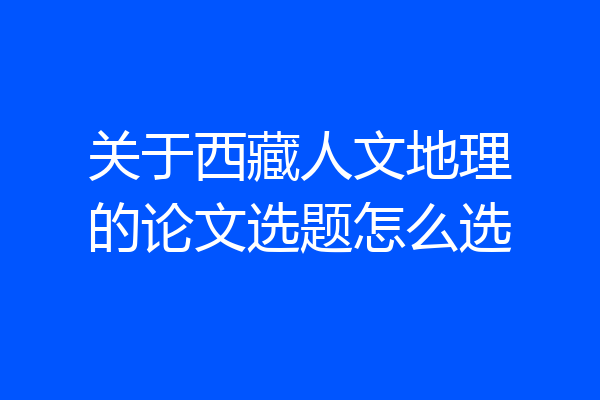 关于西藏人文地理的论文选题怎么选