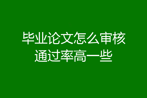 毕业论文怎么审核通过率高一些
