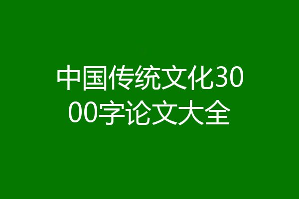 中国传统文化3000字论文大全