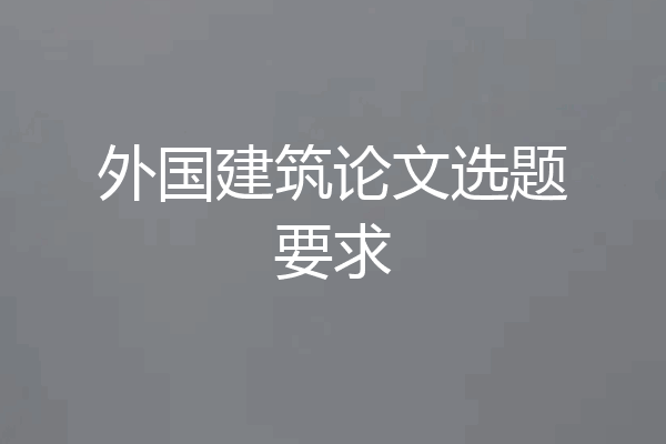 外国建筑论文选题要求