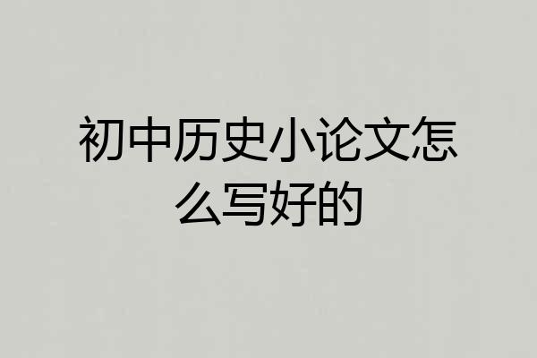 初中历史小论文怎么写好的