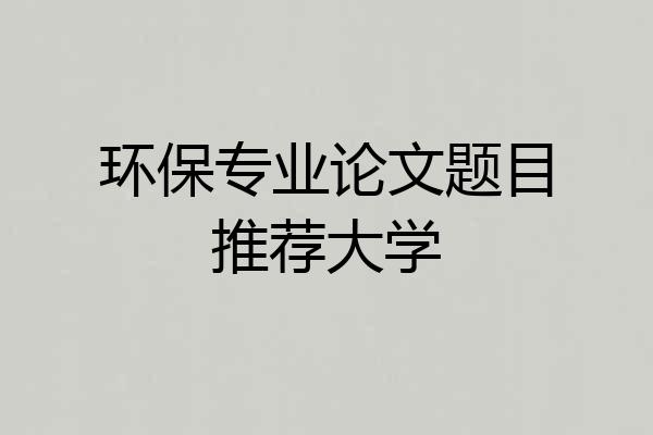 环保专业论文题目推荐大学