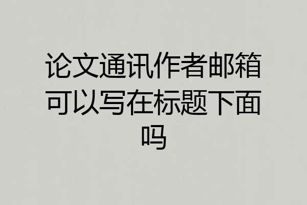 论文通讯作者邮箱可以写在标题下面吗