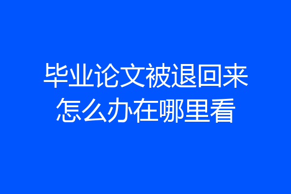 毕业论文被退回来怎么办在哪里看