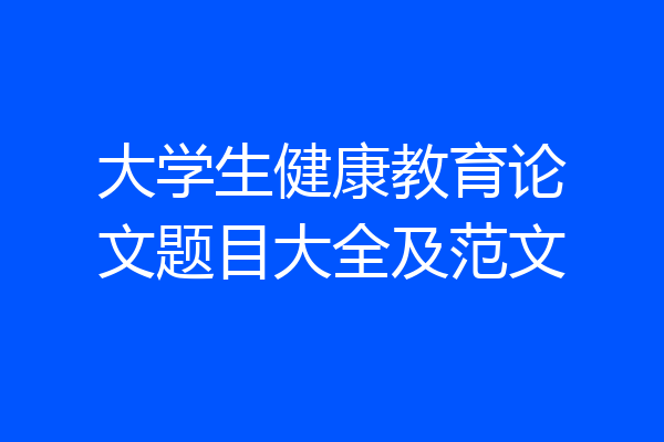 大学生健康教育论文题目大全及范文