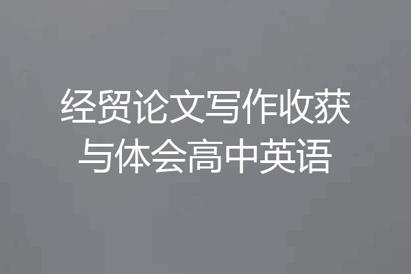 经贸论文写作收获与体会高中英语