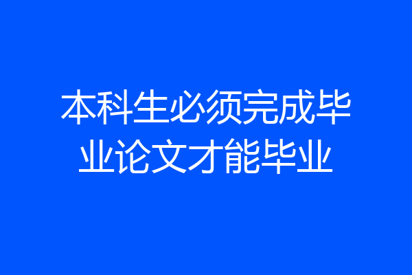 本科生必须完成毕业论文才能毕业