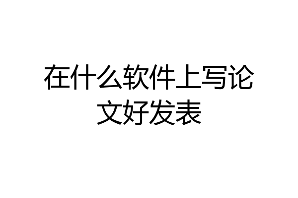 在什么软件上写论文好发表