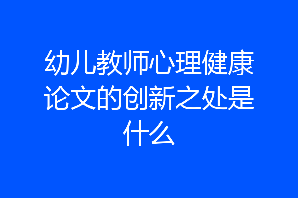 幼儿教师心理健康论文的创新之处是什么