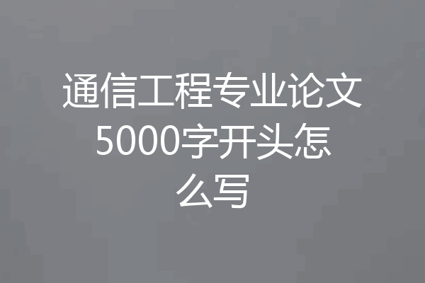 通信工程专业论文5000字开头怎么写