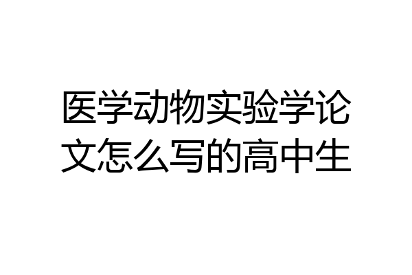 医学动物实验学论文怎么写的高中生