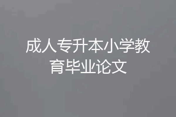 成人专升本小学教育毕业论文
