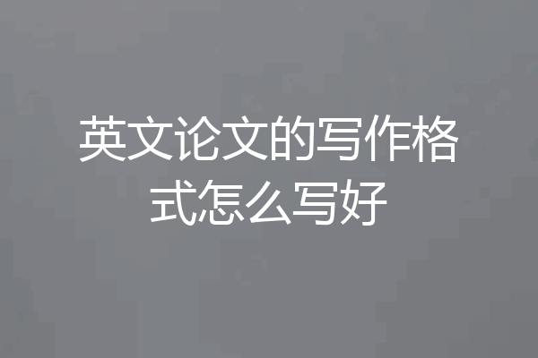 英文论文的写作格式怎么写好