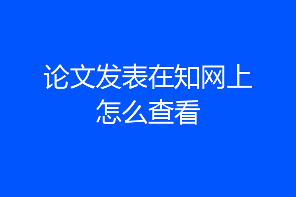 论文发表在知网上怎么查看