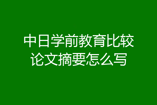 中日学前教育比较论文摘要怎么写