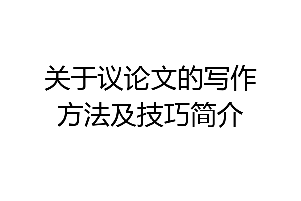 关于议论文的写作方法及技巧简介