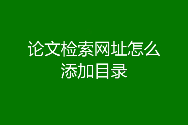 论文检索网址怎么添加目录