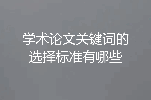 学术论文关键词的选择标准有哪些