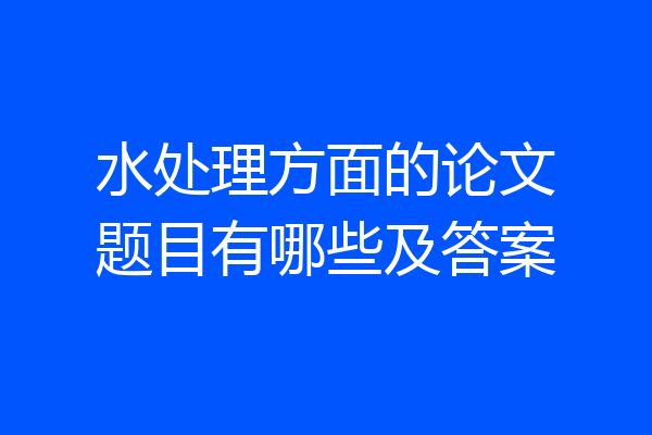 水处理方面的论文题目有哪些及答案