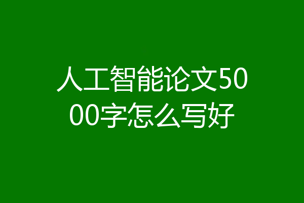 人工智能论文5000字怎么写好