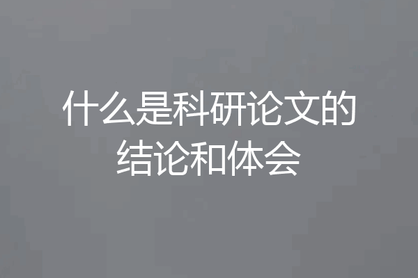 什么是科研论文的结论和体会