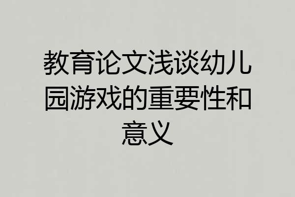 教育论文浅谈幼儿园游戏的重要性和意义