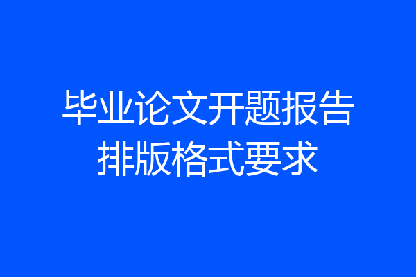 毕业论文开题报告排版格式要求