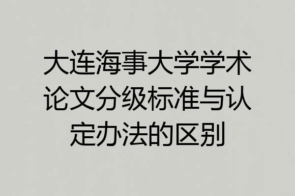 大连海事大学学术论文分级标准与认定办法的区别