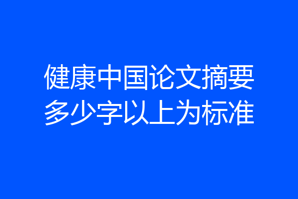 健康中国论文摘要多少字以上为标准