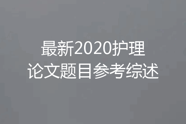 最新2020护理论文题目参考综述