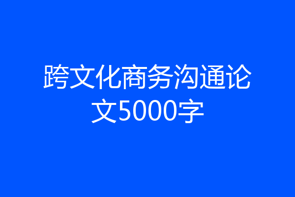 跨文化商务沟通论文5000字