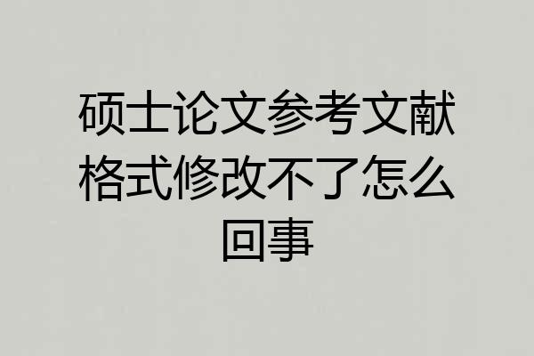 硕士论文参考文献格式修改不了怎么回事