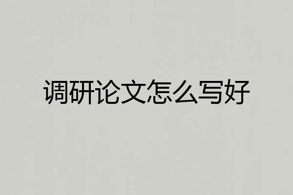 调研论文怎么写好