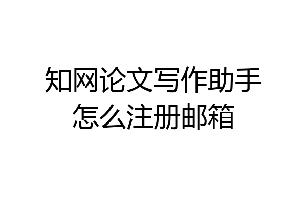 知网论文写作助手怎么注册邮箱