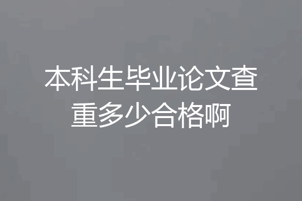 本科生毕业论文查重多少合格啊