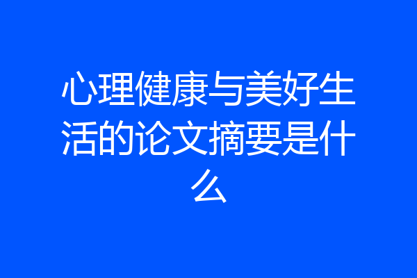 心理健康与美好生活的论文摘要是什么