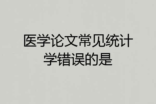 医学论文常见统计学错误的是