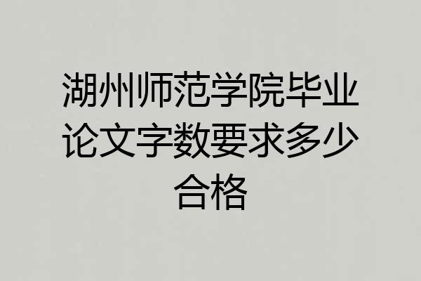 湖州师范学院毕业论文字数要求多少合格