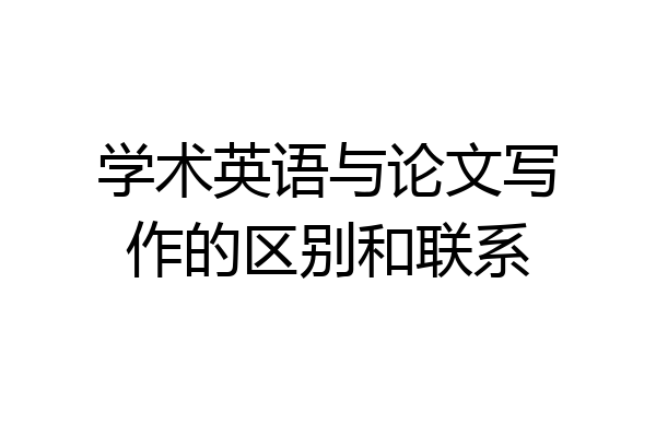 学术英语与论文写作的区别和联系