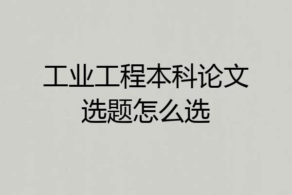 工业工程本科论文选题怎么选