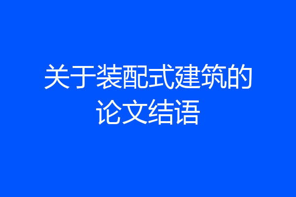 关于装配式建筑的论文结语