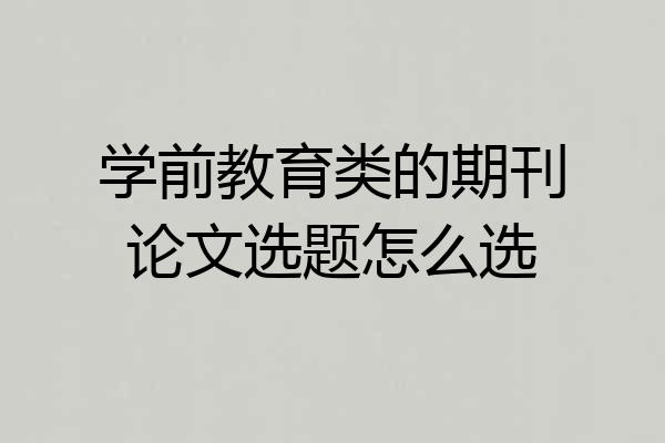 学前教育类的期刊论文选题怎么选