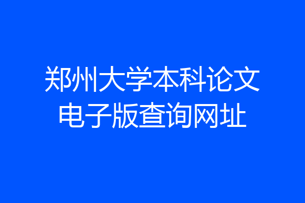 郑州大学本科论文电子版查询网址