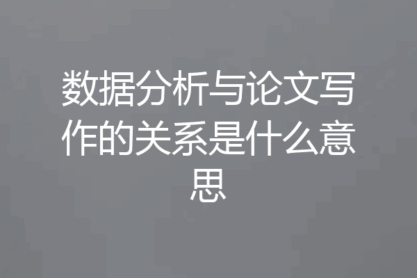 数据分析与论文写作的关系是什么意思